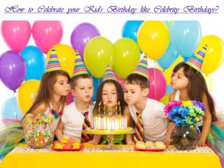 How to celebrate your Kid's Birthday like Celebrity Birthdays.pdf